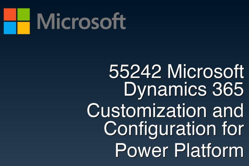 55242 Microsoft Dynamics 365 Customization and Configuration for Power Platform
