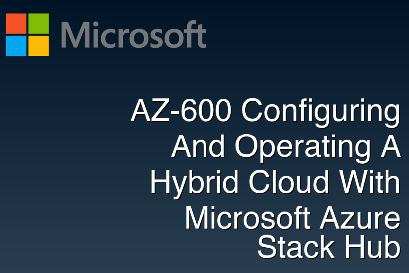 AZ-600 Configuring And Operating A Hybrid Cloud With Microsoft Azure Stack Hub