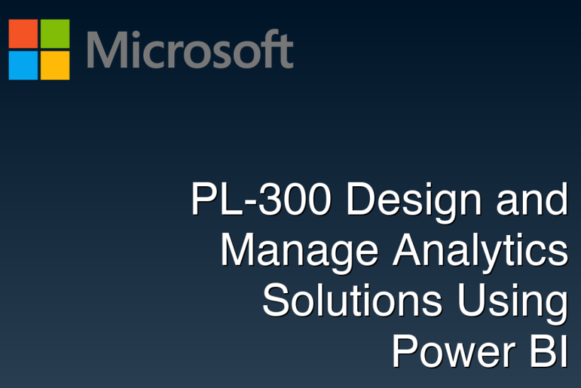 PL-300 Design and Manage Analytics Solutions Using Power BI