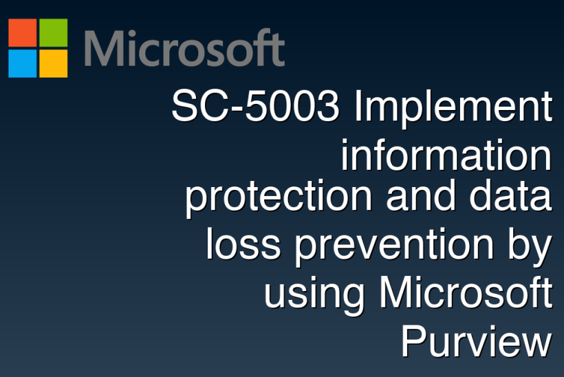 SC-5003 Implement information protection and data loss prevention by using Microsoft Purview